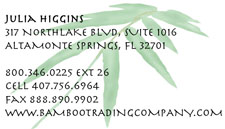 Julia Higgins  Bamboo Trading Co  317 Northlake Blvd, Ste 1016  Altamonte Springs, FL 32701  800-346-0225 Ext 26  407-756-6964 Cell